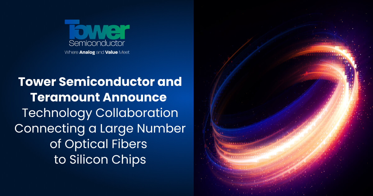 Tower Semiconductor and Teramount Announce Technology Collaboration Connecting a Large Number of Optical Fibers to Silicon Chips